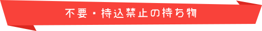 不要・持込禁止の持ち物